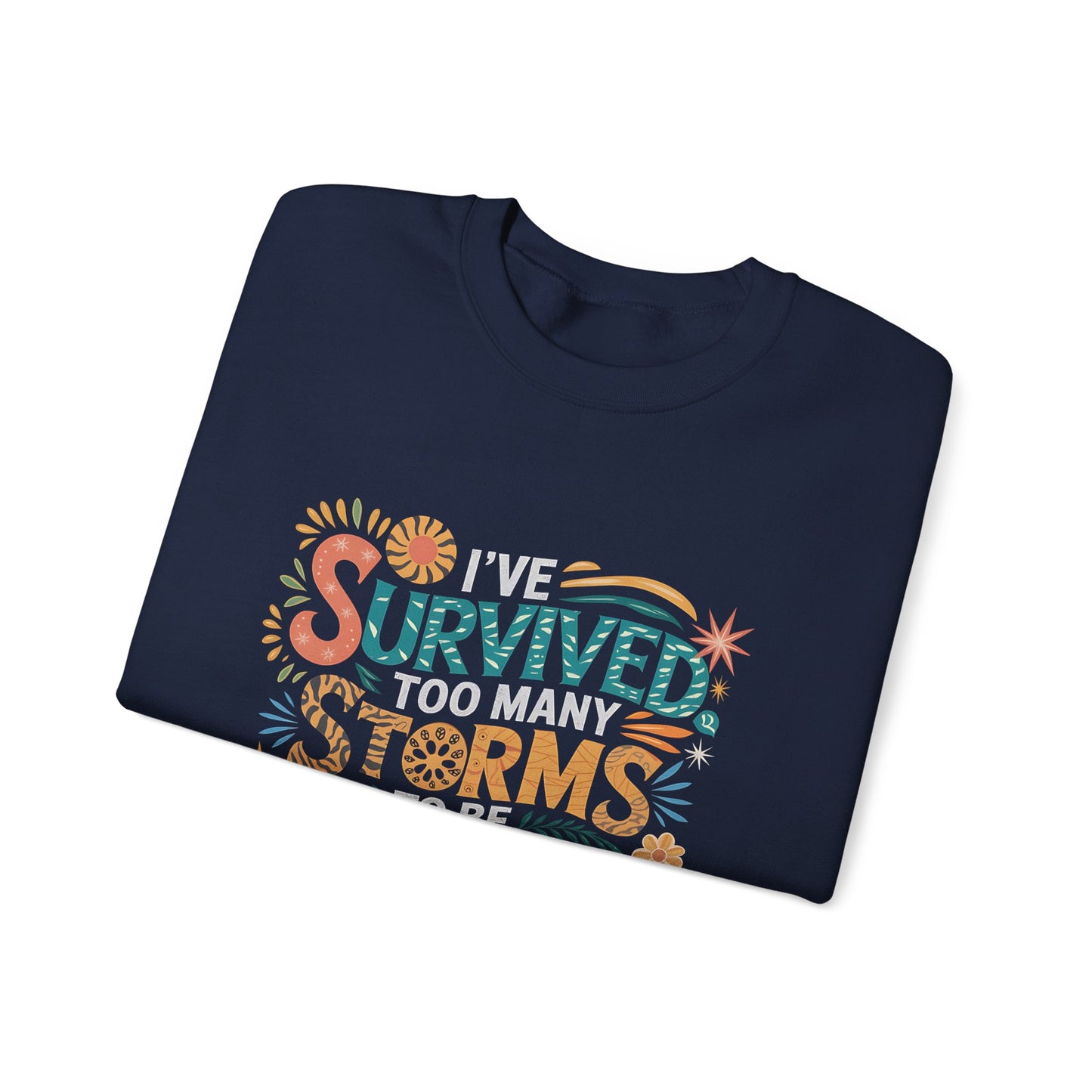 I've Survived Too Many Storm, Crewneck Sweatshirt - Cozy Gift for Resilience, Motivational Apparel for Everyday Wear, Self Care,