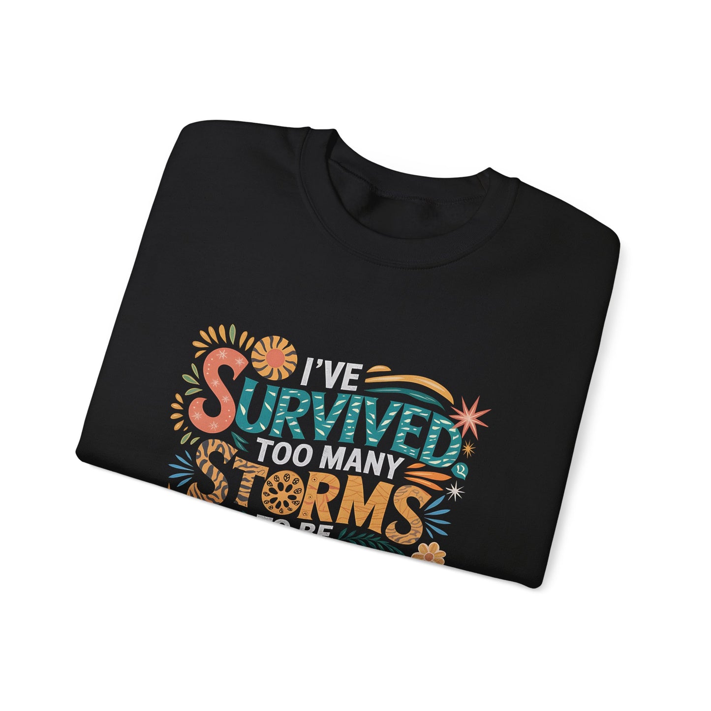 I've Survived Too Many Storm, Crewneck Sweatshirt - Cozy Gift for Resilience, Motivational Apparel for Everyday Wear, Self Care,