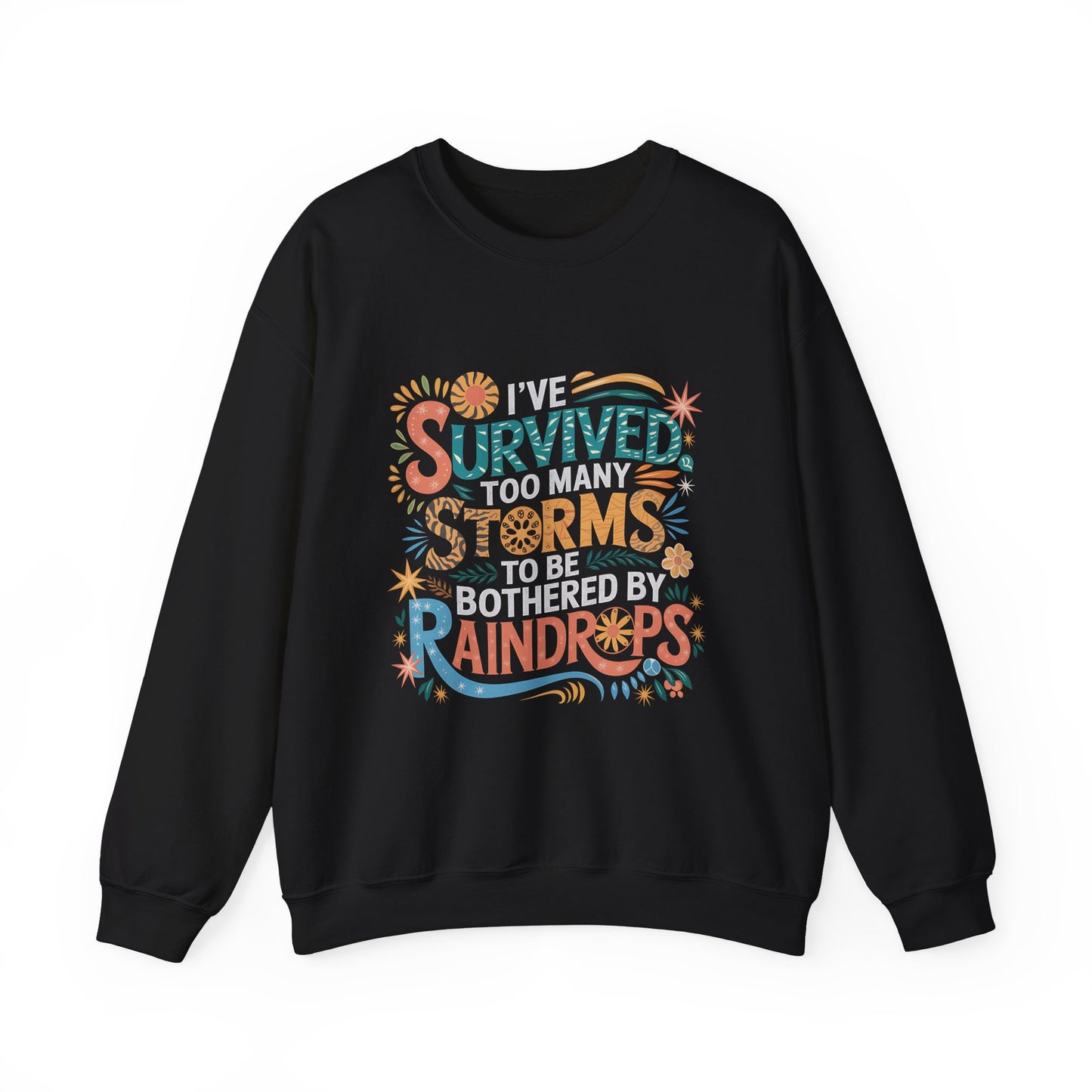 I've Survived Too Many Storm, Crewneck Sweatshirt - Cozy Gift for Resilience, Motivational Apparel for Everyday Wear, Self Care,